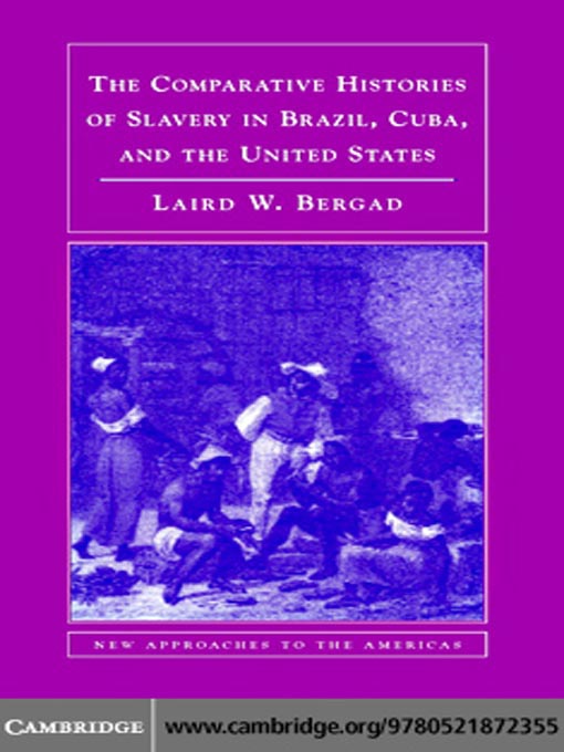 Title details for The Comparative Histories of Slavery in Brazil, Cuba, and the United States by Laird Bergad - Available
